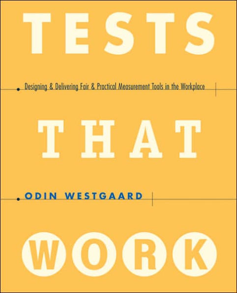 Tests That Work: Designing and Delivering Fair and Practical Measurement Tools in the Workplace / Edition 1