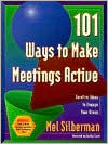 Title: 101 Ways to Make Meetings Active: Surefire Ideas to Engage Your Group / Edition 1, Author: Melvin L. Silberman