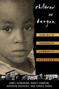 Title: Children in Danger: Coping with the Consequences of Community Violence / Edition 1, Author: James Garbarino