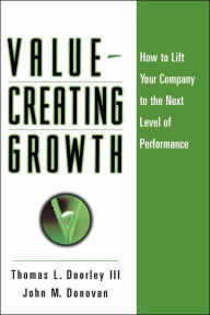 Title: Value-Creating Growth: How to Lift Your Company to the Next Level of Performance, Author: Thomas L. Doorley III