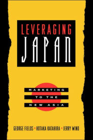 Title: Leveraging Japan: Marketing to the New Asia / Edition 1, Author: George Fields