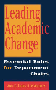 Title: Leading Academic Change: Essential Roles for Department Chairs / Edition 1, Author: Ann F. Lucas