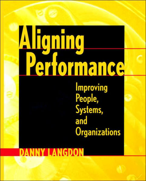 Aligning Performance: Improving People, Systems, and Organizations / Edition 1