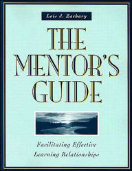 Title: The Mentor's Guide: Facilitating Effective Learning Relationships / Edition 1, Author: Lois J. Zachary