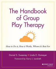 Title: The Handbook of Group Play Therapy: How to Do It, How It Works, Whom It's Best For / Edition 1, Author: Daniel S. Sweeney