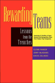 Title: Rewarding Teams: Lessons from the Trenches / Edition 1, Author: Glenn Parker