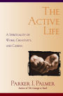 The Active Life: A Spirituality of Work, Creativity, and Caring