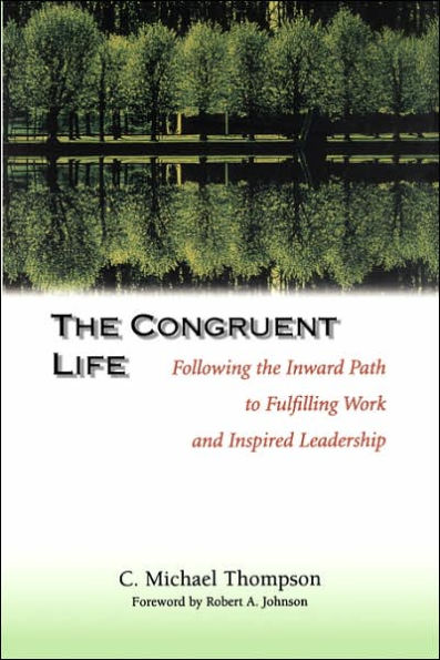 The Congruent Life: Following the Inward Path to Fulfilling Work and Inspired Leadership / Edition 1