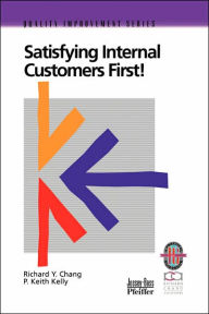 Title: Satisfying Internal Customers First! / Edition 1, Author: Richard Y. Chang