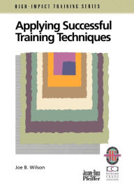 Title: Applying Successful Training Techniques: A Practical Guide To Coaching And Facilitating Skills / Edition 1, Author: Joe B. Wilson