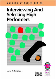 Title: Interviewing and Selecting High Performers / Edition 1, Author: Larry R. Smalley