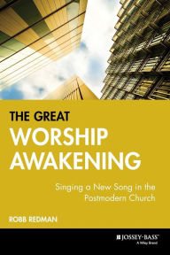 Title: The Great Worship Awakening: Singing a New Song in the Postmodern Church / Edition 1, Author: Robb Redman