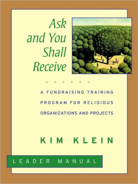 Ask and You Shall Receive, Leader's Manual: A Fundraising Training Program for Religious Organizations and Projects Set / Edition 1