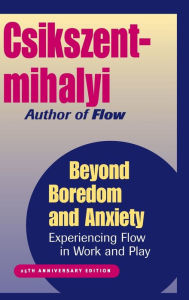 Title: Beyond Boredom and Anxiety: Experiencing Flow in Work and Play / Edition 1, Author: Mihaly Csikszentmihalyi