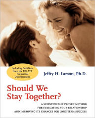 Title: Should We Stay Together?: A Scientifically Proven Method for Evaluating Your Relationship and Improving its Chances for Long-Term Success / Edition 1, Author: Jeffry H. Larson PhD