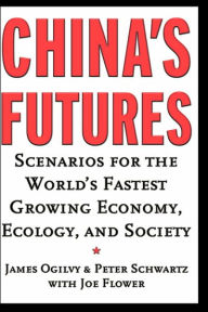 Title: China's Futures: Scenarios for the World's Fastest Growing Economy, Ecology, and Society / Edition 1, Author: James Ogilvy