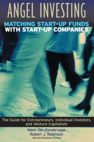 Title: Angel Investing: Matching Startup Funds with Startup Companies--The Guide for Entrepreneurs and Individual Investors / Edition 1, Author: Mark Van Osnabrugge