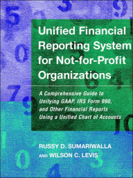 Title: Unified Financial Reporting System for Not-for-Profit Organizations: A Comprehensive Guide to Unifying GAAP, IRS Form 990 and Other Financial Reports Using a Unified Chart of Accounts / Edition 1, Author: Russy D. Sumariwalla