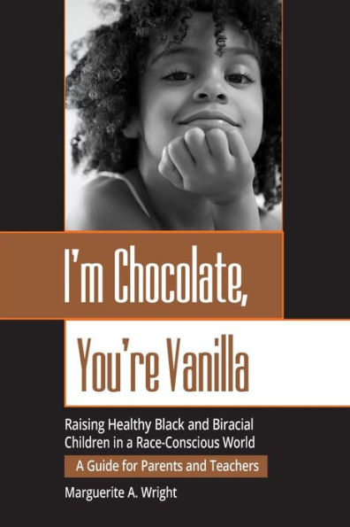 I'm Chocolate, You're Vanilla: Raising Healthy Black and Biracial Children a Race-Conscious World