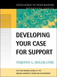 Title: Developing Your Case for Support / Edition 1, Author: Timothy L. Seiler