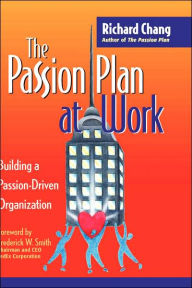 Title: The Passion Plan at Work: Building a Passion-Driven Organization / Edition 1, Author: Richard Y. Chang