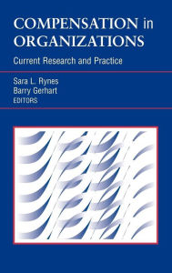 Title: Compensation in Organizations: Current Research and Practice / Edition 1, Author: Sara L. Rynes