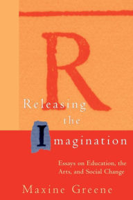 Title: Releasing the Imagination: Essays on Education, the Arts, and Social Change / Edition 1, Author: Maxine Greene