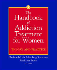 Title: The Handbook of Addiction Treatment for Women: Theory and Practice / Edition 1, Author: Shulamith Lala Ashenberg Straussner
