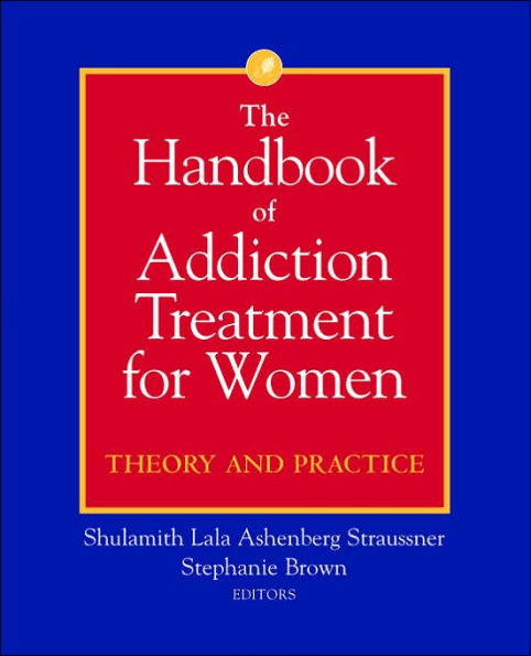 The Handbook of Addiction Treatment for Women: Theory and Practice / Edition 1
