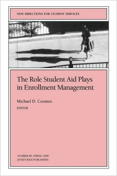 The Role Student Aid Plays in Enrollment Management: New Directions for Student Services, Number 89 / Edition 1