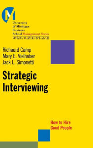 Title: Strategic Interviewing: How to Hire Good People / Edition 1, Author: Richaurd Camp