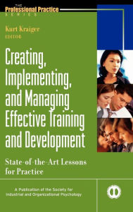 Title: Creating, Implementing, and Managing Effective Training and Development: State-of-the-Art Lessons for Practice / Edition 1, Author: Kurt Kraiger