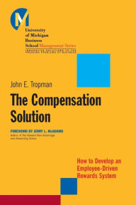 Title: The Compensation Solution: How to Develop an Employee-Driven Rewards System, Author: John E. Tropman