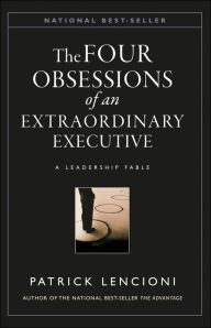 Title: The Four Obsessions of an Extraordinary Executive: A Leadership Fable / Edition 1, Author: Patrick M. Lencioni