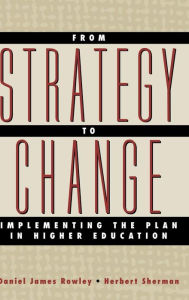 Title: From Strategy to Change: Implementing the Plan in Higher Education / Edition 1, Author: Daniel James Rowley