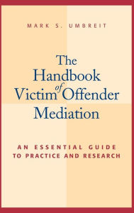 Title: The Handbook of Victim Offender Mediation: An Essential Guide to Practice and Research / Edition 1, Author: Mark S. Umbreit