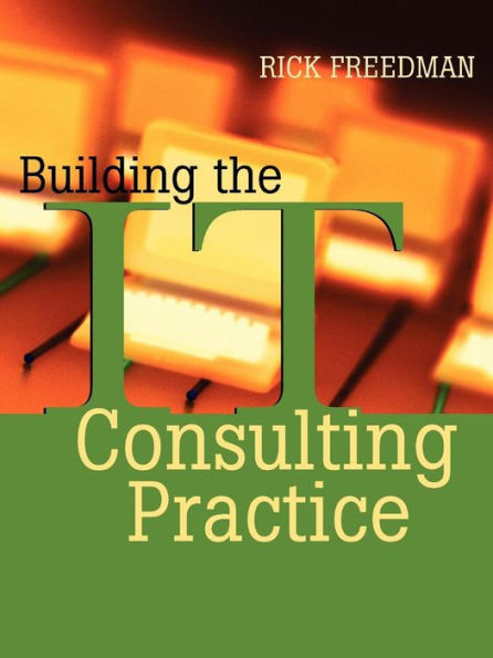 Building the IT Consulting Practice / Edition 1