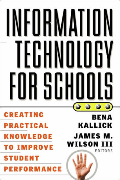 Information Technology for Schools: Creating Practical Knowledge to Improve Student Performance / Edition 1