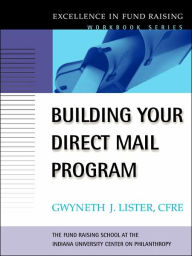 Title: Building Your Direct Mail Program: Excellence in Fund Raising Workbook Series / Edition 1, Author: Gwyneth J. Lister