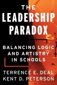 Title: The Leadership Paradox: Balancing Logic and Artistry in Schools / Edition 1, Author: Terrence E. Deal