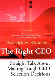 Title: The Right CEO: Straight Talk About Making Tough CEO Selection Decisions / Edition 1, Author: Frederick W. Wackerle