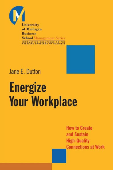 Energize Your Workplace: How to Create and Sustain High-Quality Connections at Work / Edition 1