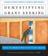 Title: Demystifying Grant Seeking: What You Really Need to Do to Get Grants / Edition 1, Author: Larissa Golden Brown