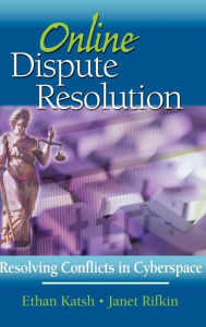 Title: Online Dispute Resolution: Resolving Conflicts in Cyberspace / Edition 1, Author: Ethan Katsh