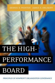 Title: The High-Performance Board: Principles of Nonprofit Organization Governance / Edition 1, Author: Dennis D. Pointer