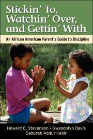 Title: Stickin' To, Watchin' Over, and Gettin' With: An African American Parent's Guide to Discipline, Author: Howard Stevenson