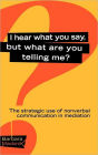I Hear What You Say, But What Are You Telling Me?: The Strategic Use of Nonverbal Communication in Mediation / Edition 1