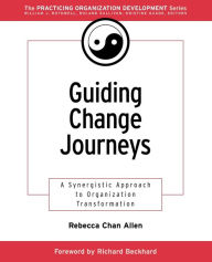 Title: Guiding Change Journeys: A Synergistic Approach to Organization Transformation / Edition 1, Author: Rebecca Chan Allen