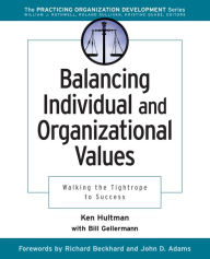 Title: Balancing Individual and Organizational Values: Walking the Tightrope to Success / Edition 1, Author: Ken Hultman