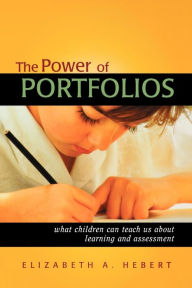 Title: The Power of Portfolios: What Children Can Teach Us About Learning and Assessment / Edition 1, Author: Elizabeth A. Hebert